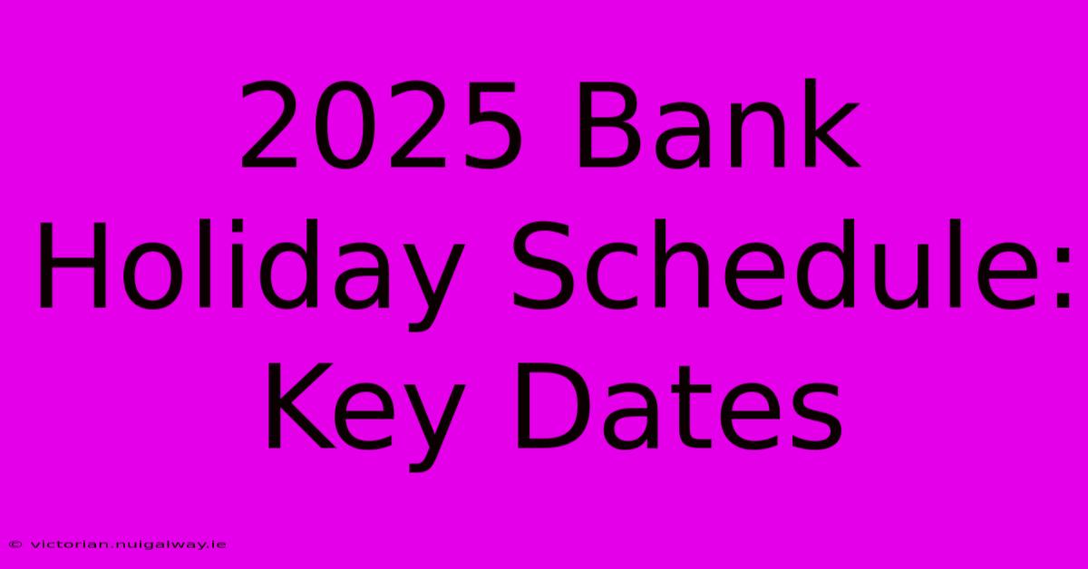 2025 Bank Holiday Schedule: Key Dates