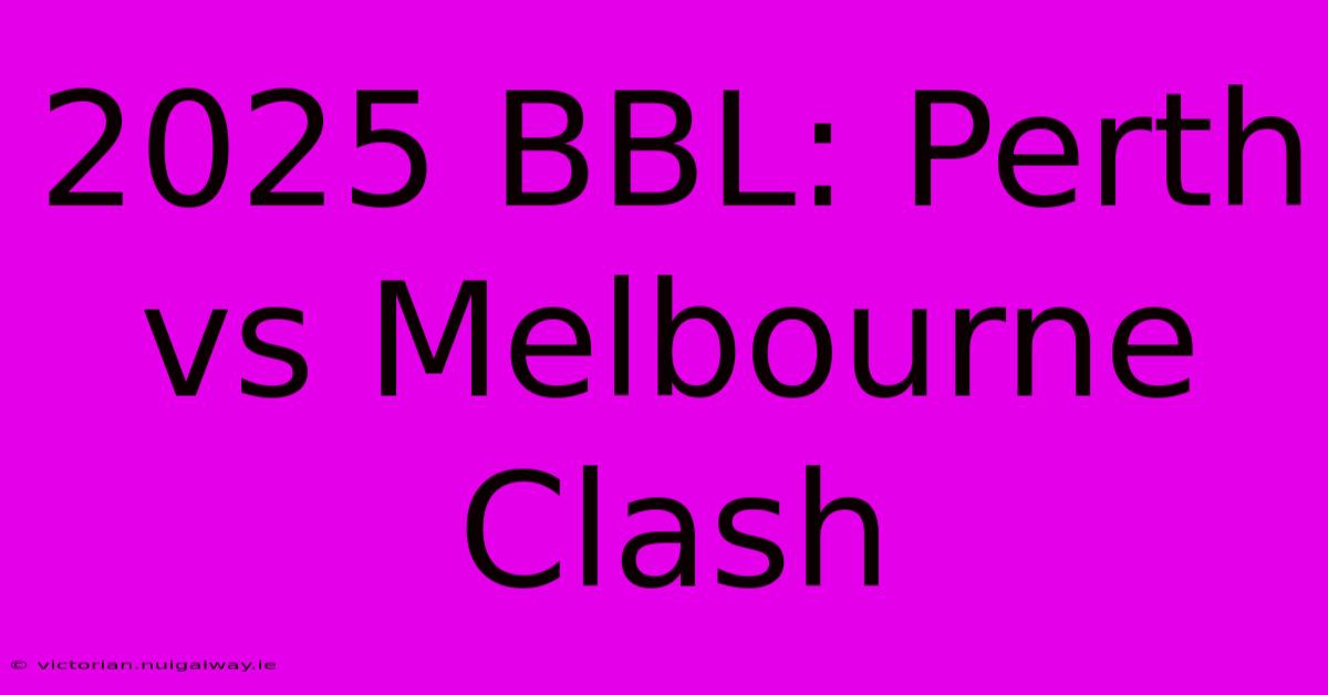 2025 BBL: Perth Vs Melbourne Clash