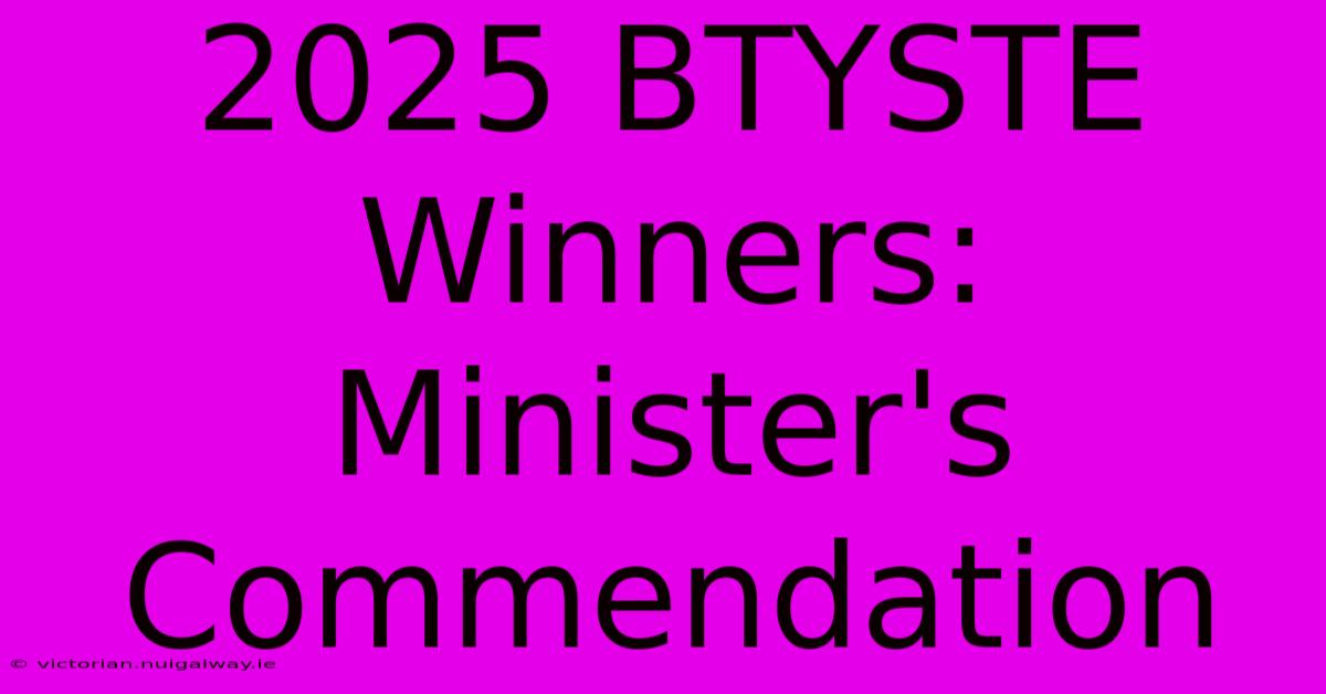 2025 BTYSTE Winners: Minister's Commendation