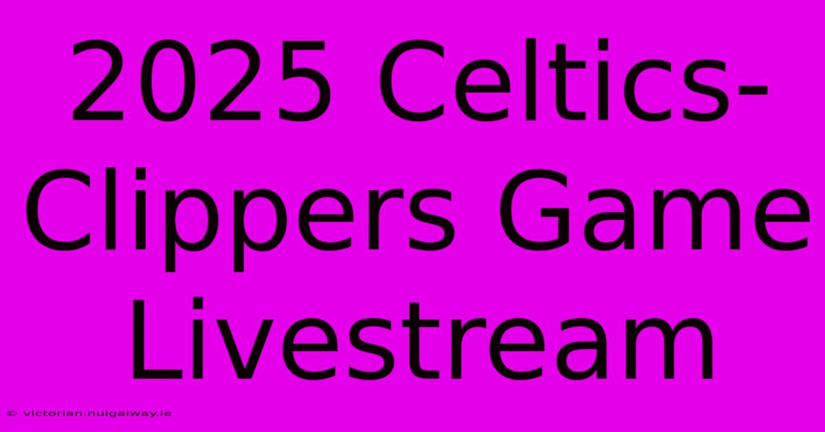 2025 Celtics-Clippers Game Livestream