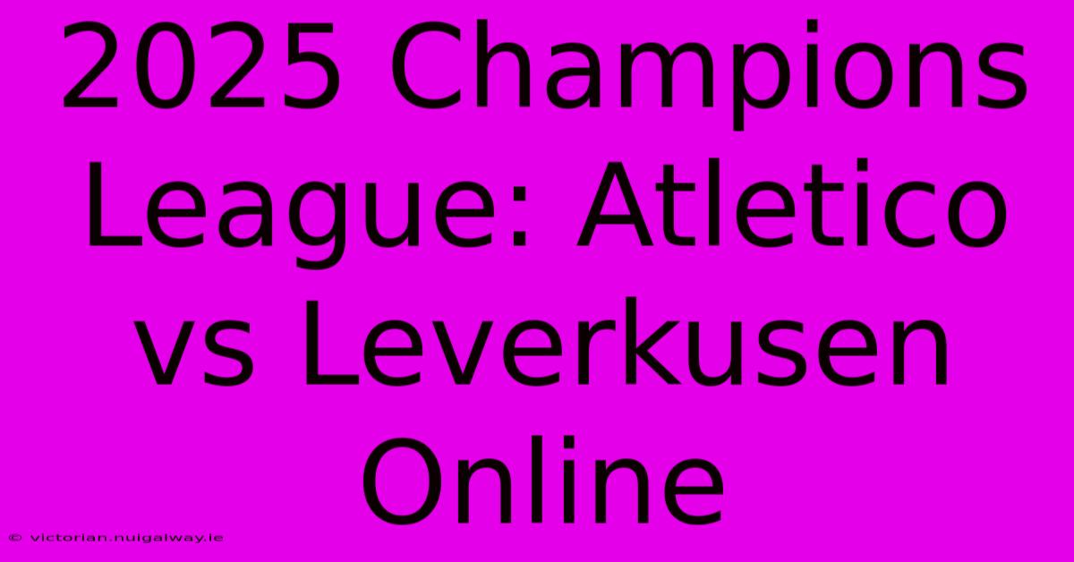 2025 Champions League: Atletico Vs Leverkusen Online