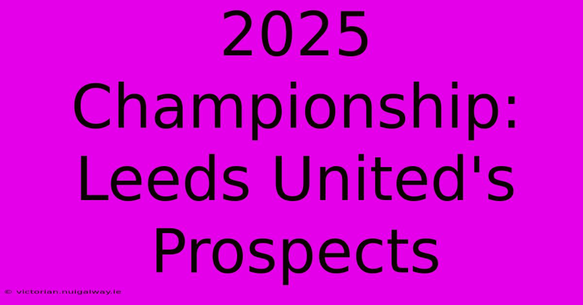 2025 Championship: Leeds United's Prospects