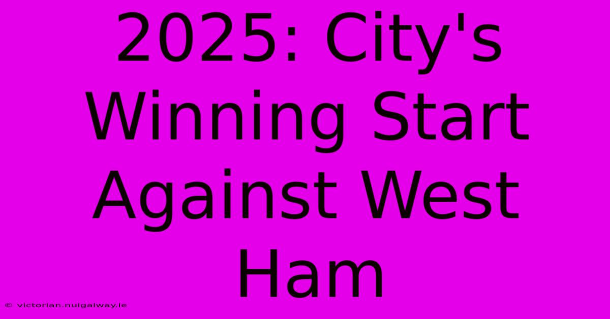 2025: City's Winning Start Against West Ham