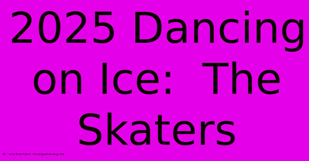 2025 Dancing On Ice:  The Skaters