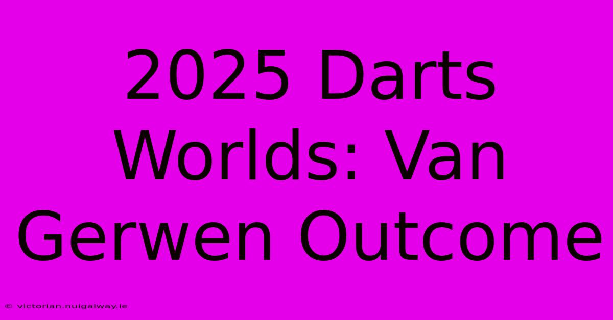 2025 Darts Worlds: Van Gerwen Outcome