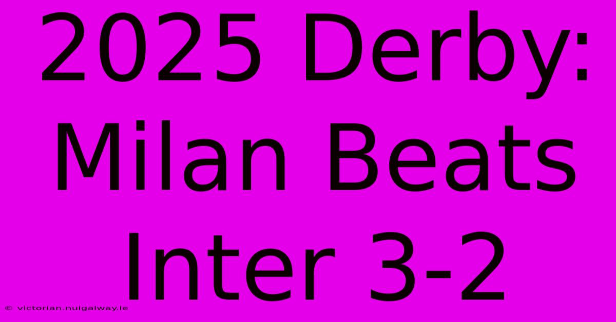 2025 Derby: Milan Beats Inter 3-2