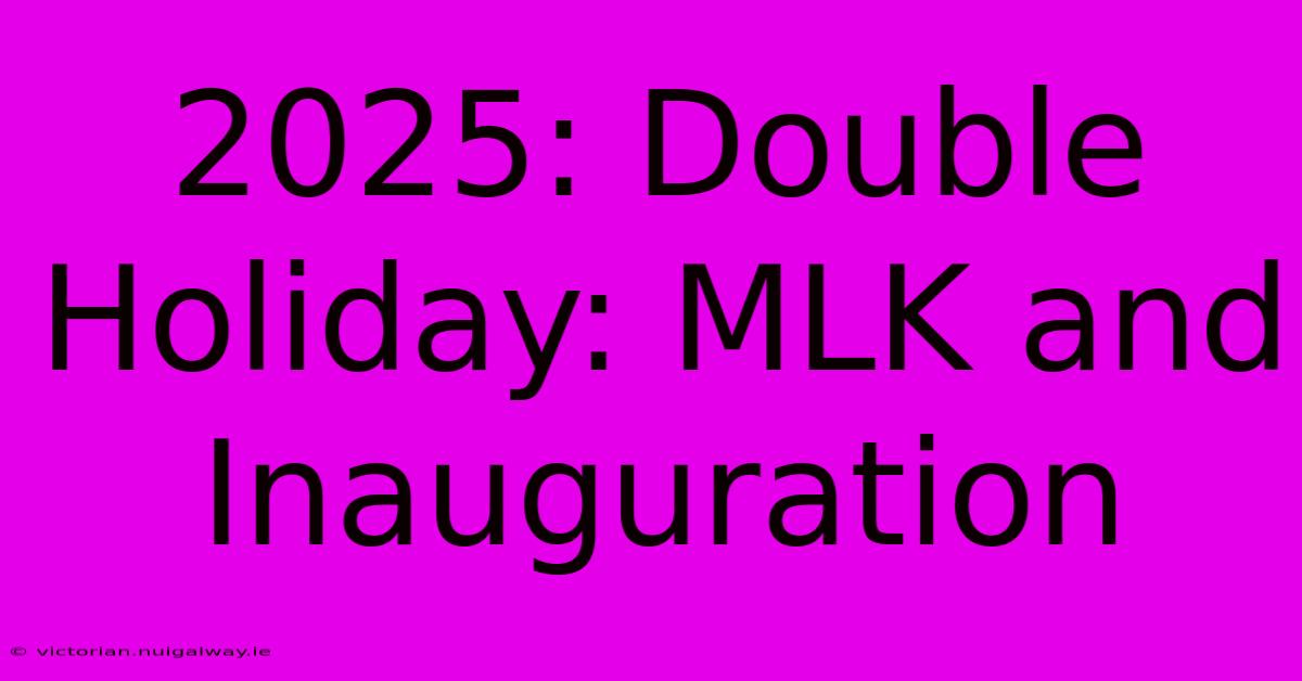 2025: Double Holiday: MLK And Inauguration