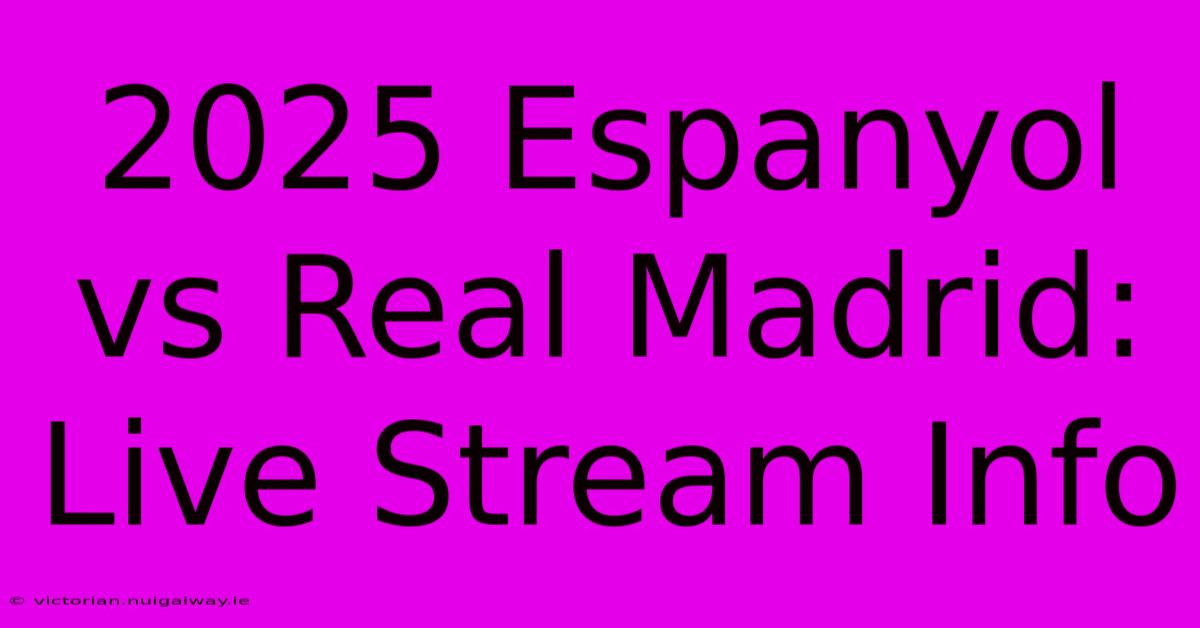 2025 Espanyol Vs Real Madrid: Live Stream Info