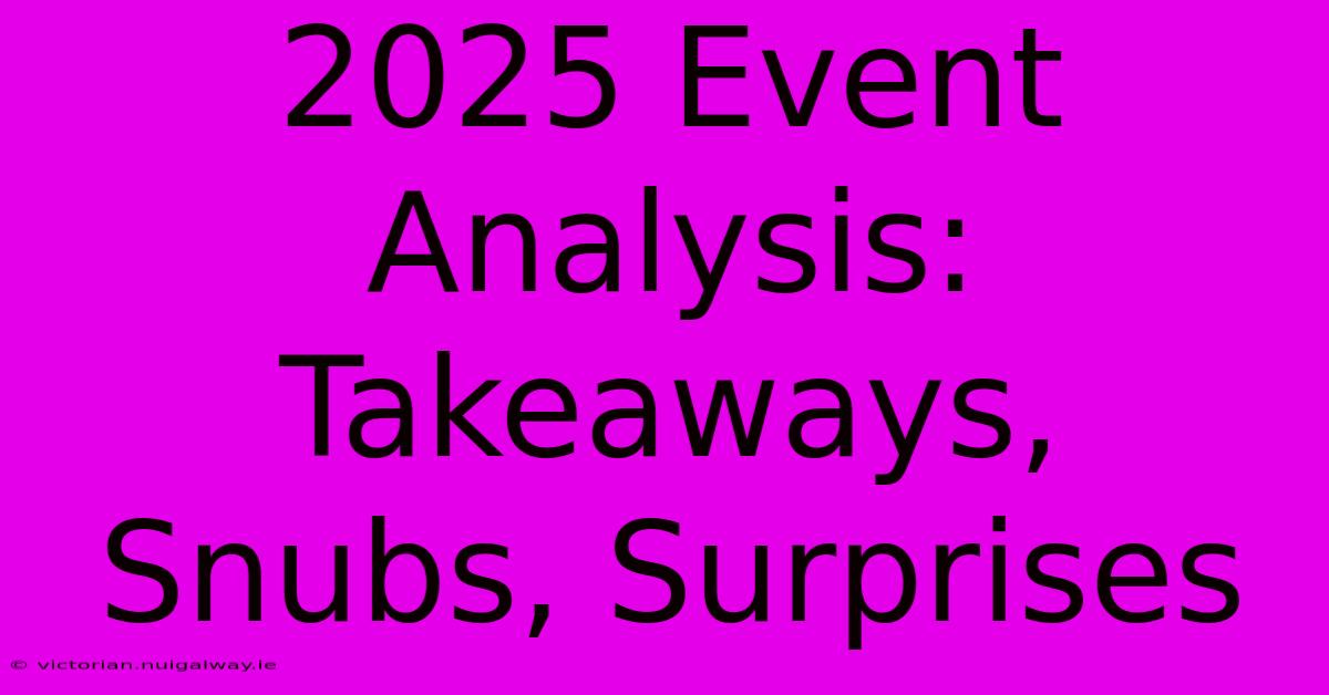 2025 Event Analysis: Takeaways, Snubs, Surprises