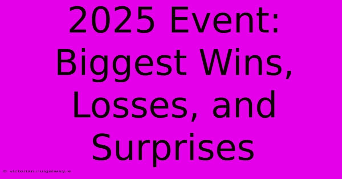 2025 Event: Biggest Wins, Losses, And Surprises 