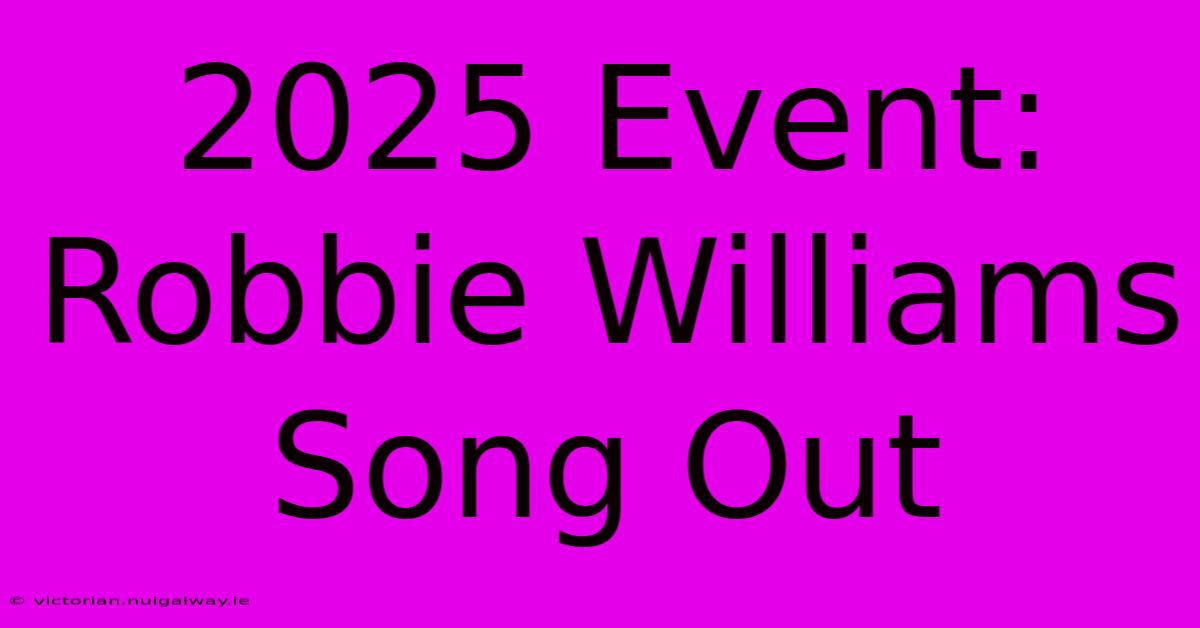 2025 Event: Robbie Williams Song Out