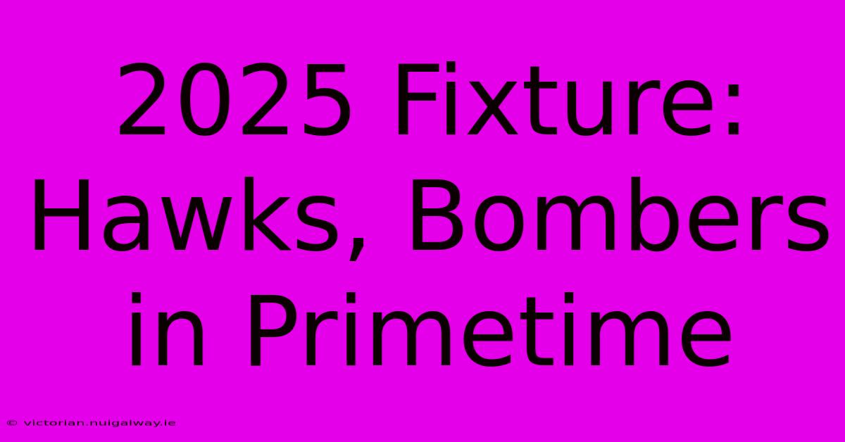 2025 Fixture: Hawks, Bombers In Primetime