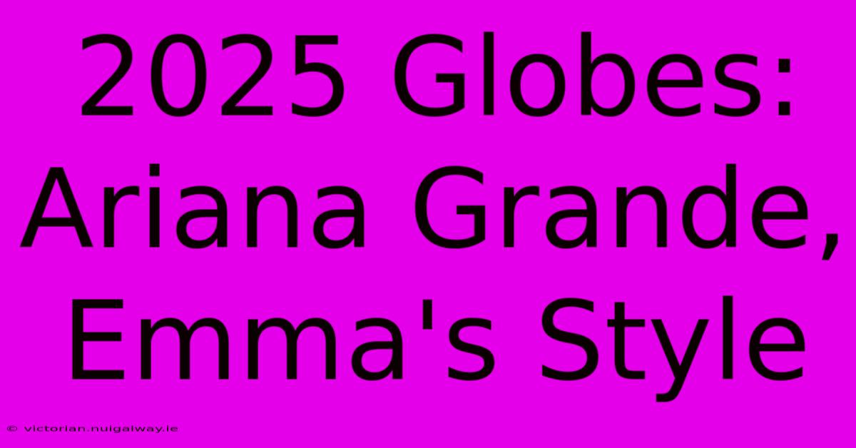 2025 Globes: Ariana Grande, Emma's Style