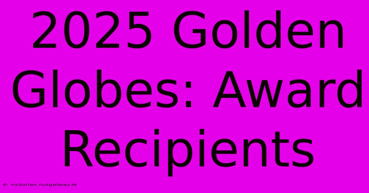 2025 Golden Globes: Award Recipients