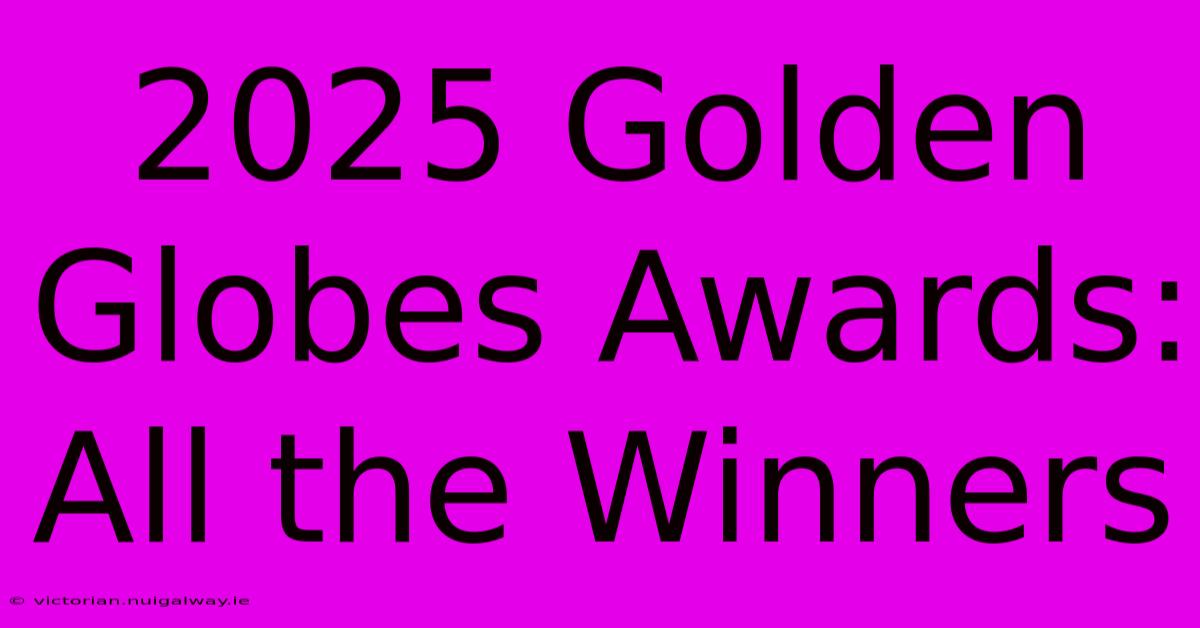 2025 Golden Globes Awards: All The Winners