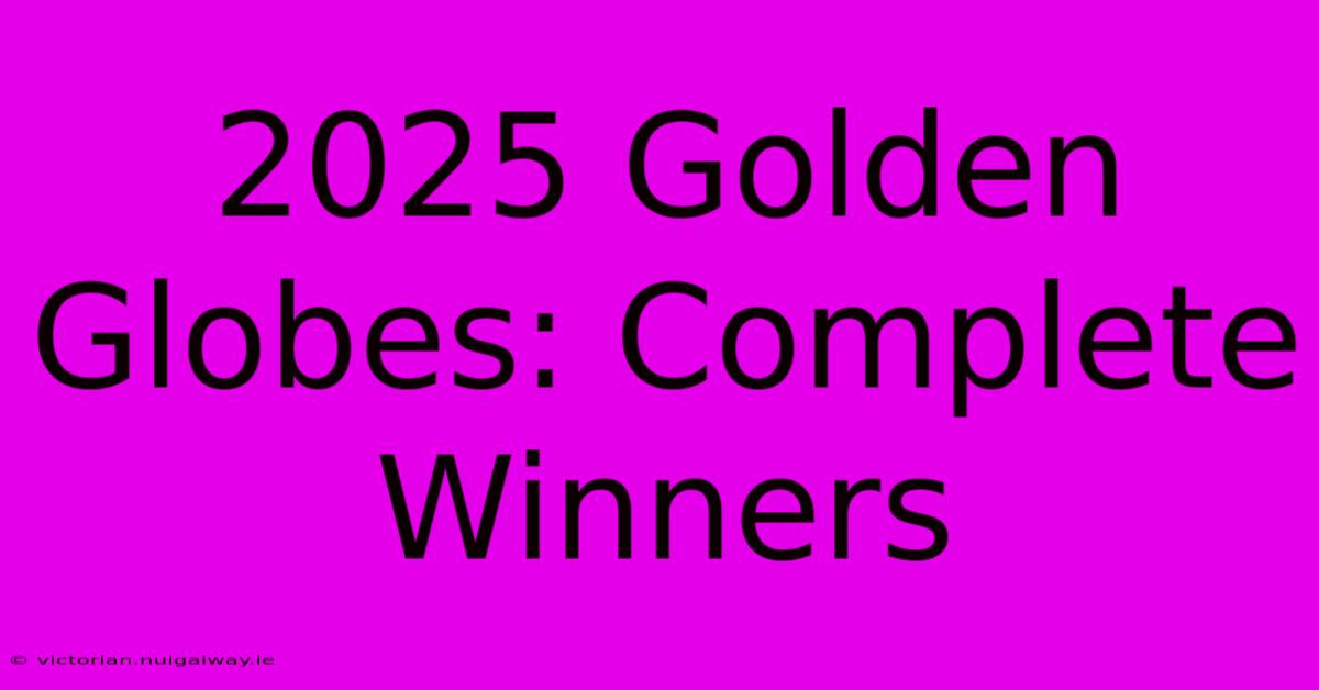 2025 Golden Globes: Complete Winners