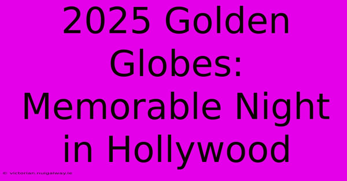 2025 Golden Globes: Memorable Night In Hollywood