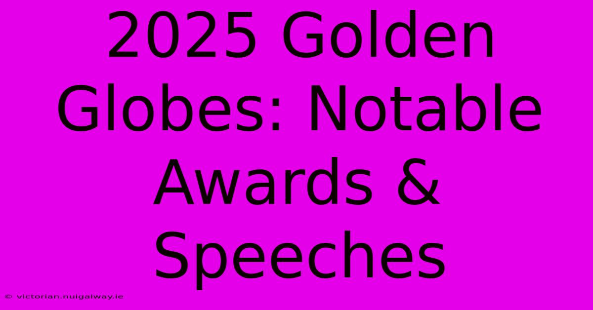 2025 Golden Globes: Notable Awards & Speeches