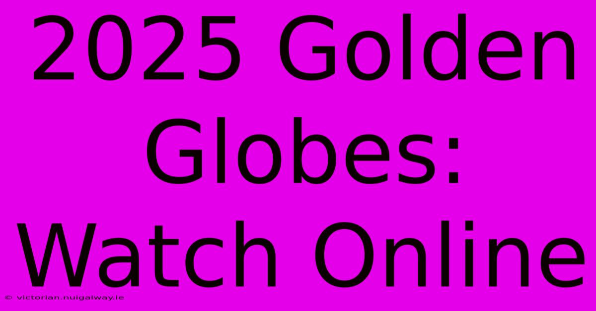 2025 Golden Globes:  Watch Online