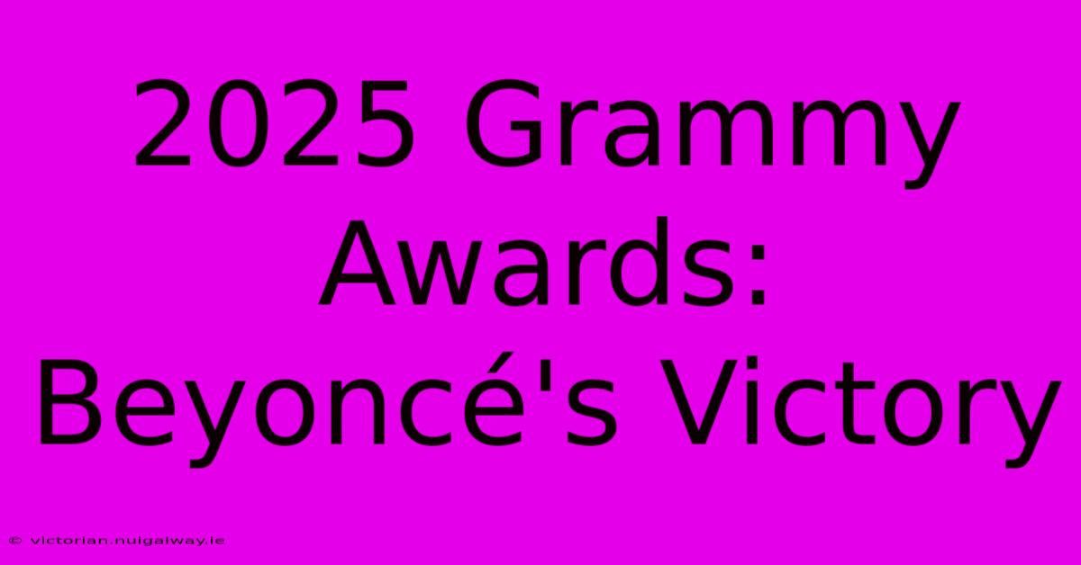 2025 Grammy Awards: Beyoncé's Victory