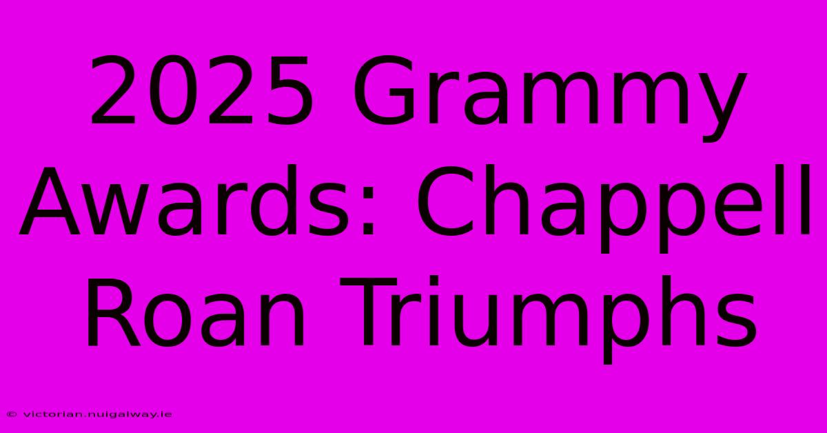 2025 Grammy Awards: Chappell Roan Triumphs