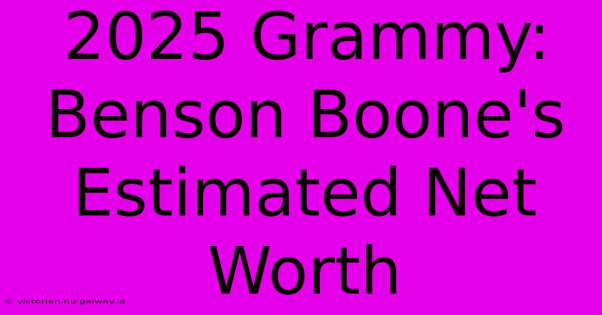 2025 Grammy: Benson Boone's Estimated Net Worth