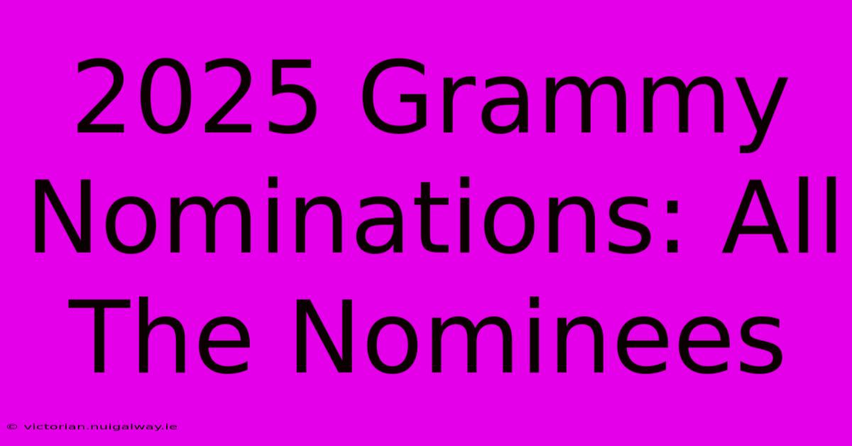 2025 Grammy Nominations: All The Nominees 