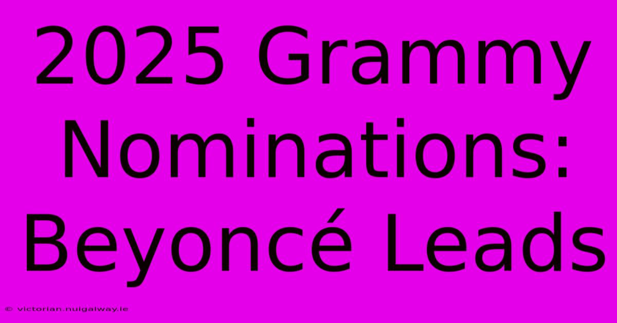 2025 Grammy Nominations: Beyoncé Leads