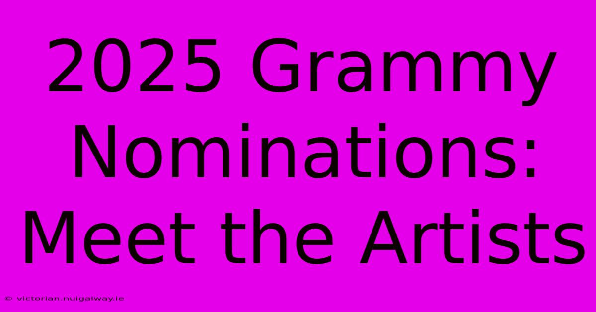 2025 Grammy Nominations: Meet The Artists