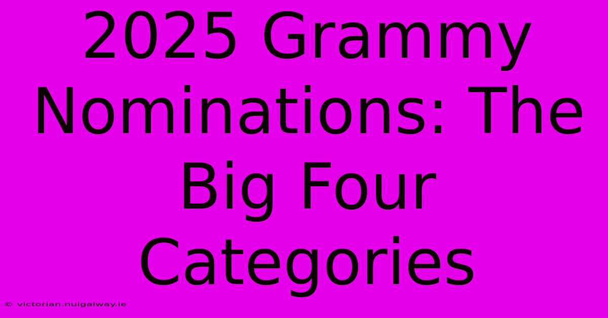 2025 Grammy Nominations: The Big Four Categories 