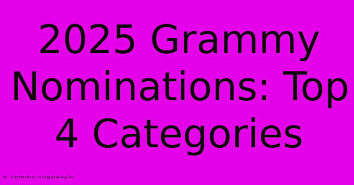 2025 Grammy Nominations: Top 4 Categories