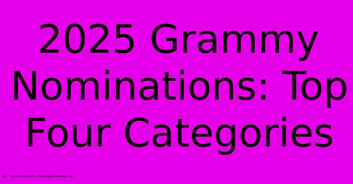 2025 Grammy Nominations: Top Four Categories