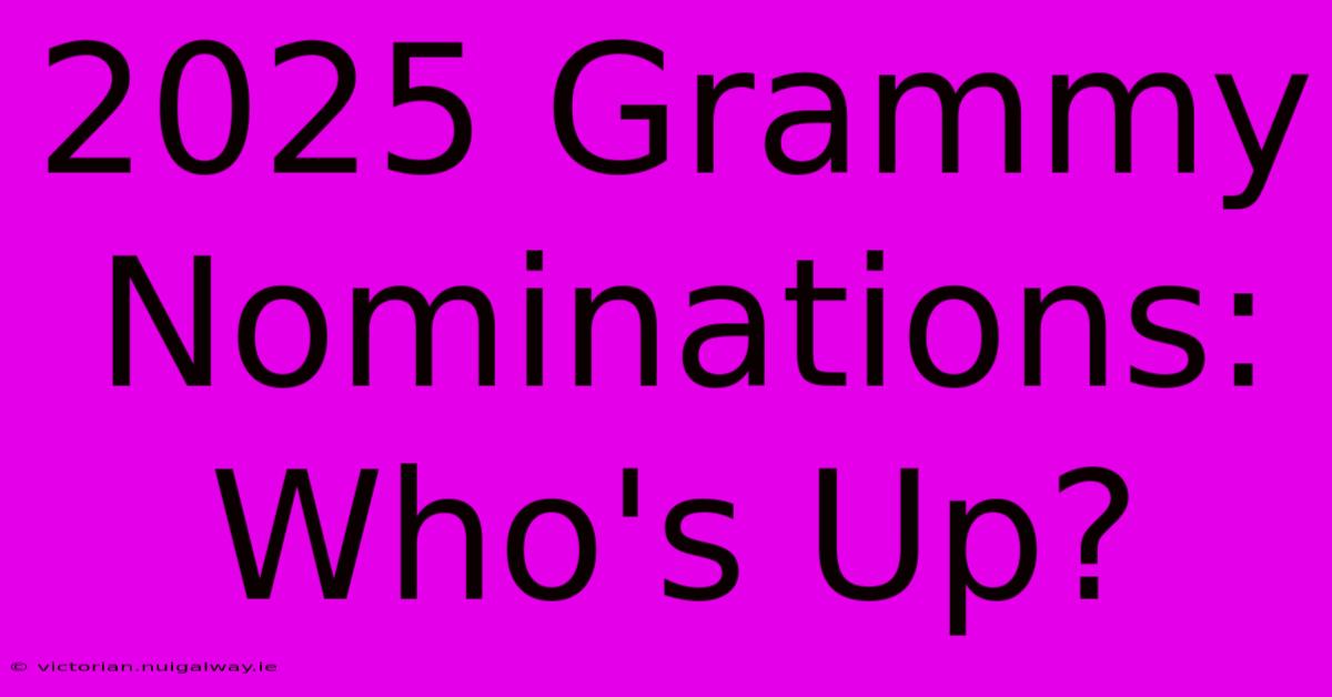 2025 Grammy Nominations: Who's Up? 