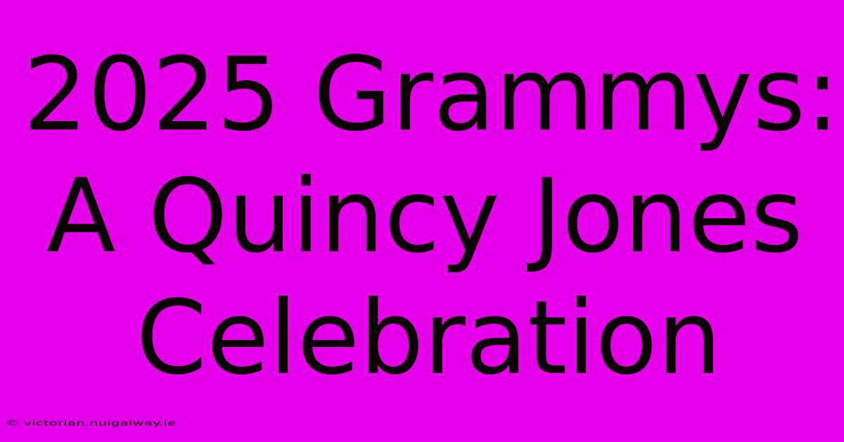 2025 Grammys: A Quincy Jones Celebration