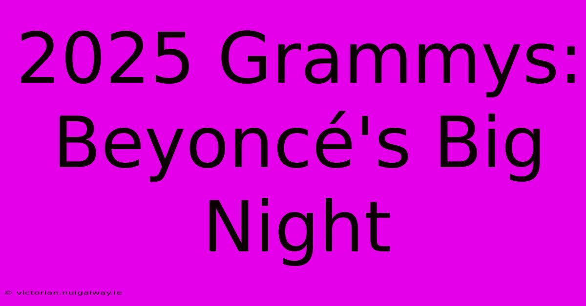 2025 Grammys: Beyoncé's Big Night