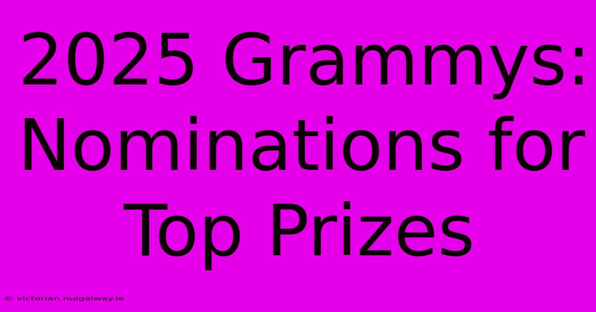 2025 Grammys: Nominations For Top Prizes 