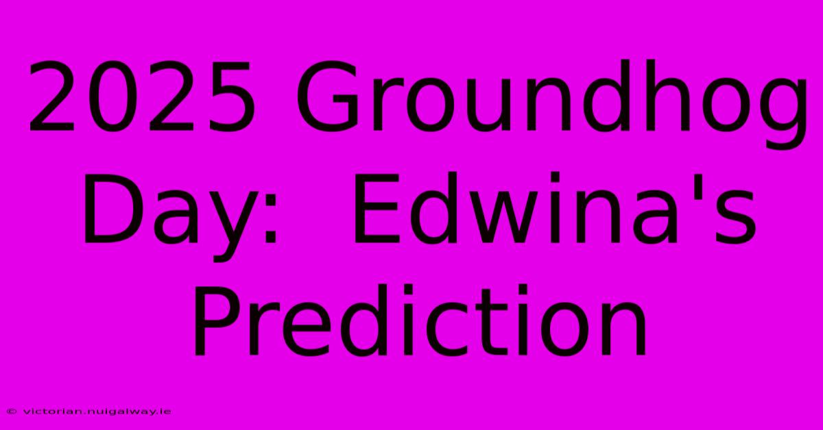 2025 Groundhog Day:  Edwina's Prediction