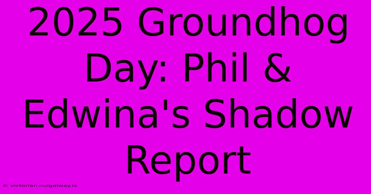 2025 Groundhog Day: Phil & Edwina's Shadow Report