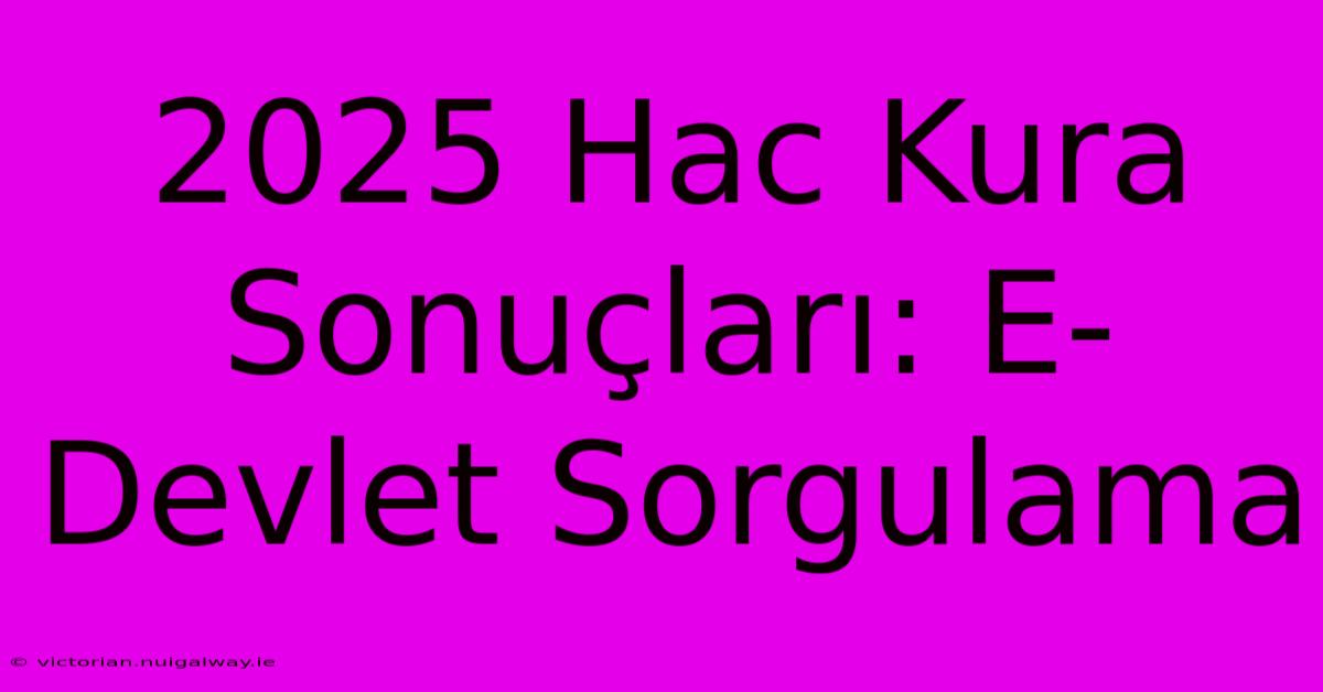 2025 Hac Kura Sonuçları: E-Devlet Sorgulama