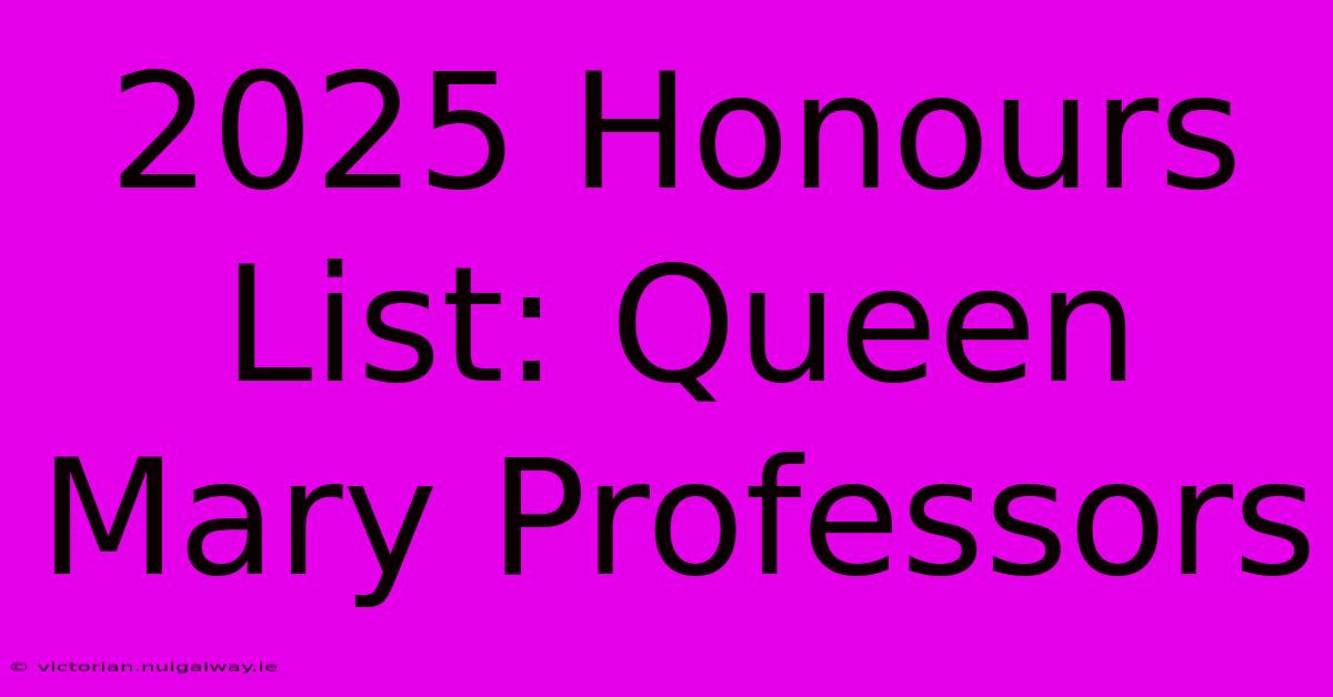 2025 Honours List: Queen Mary Professors