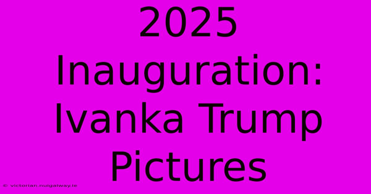 2025 Inauguration: Ivanka Trump Pictures