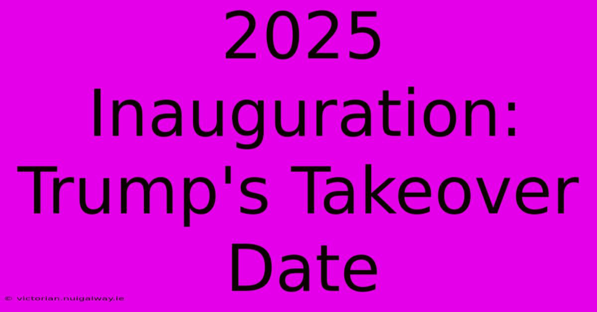 2025 Inauguration: Trump's Takeover Date