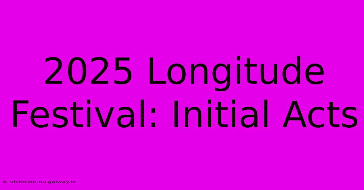 2025 Longitude Festival: Initial Acts