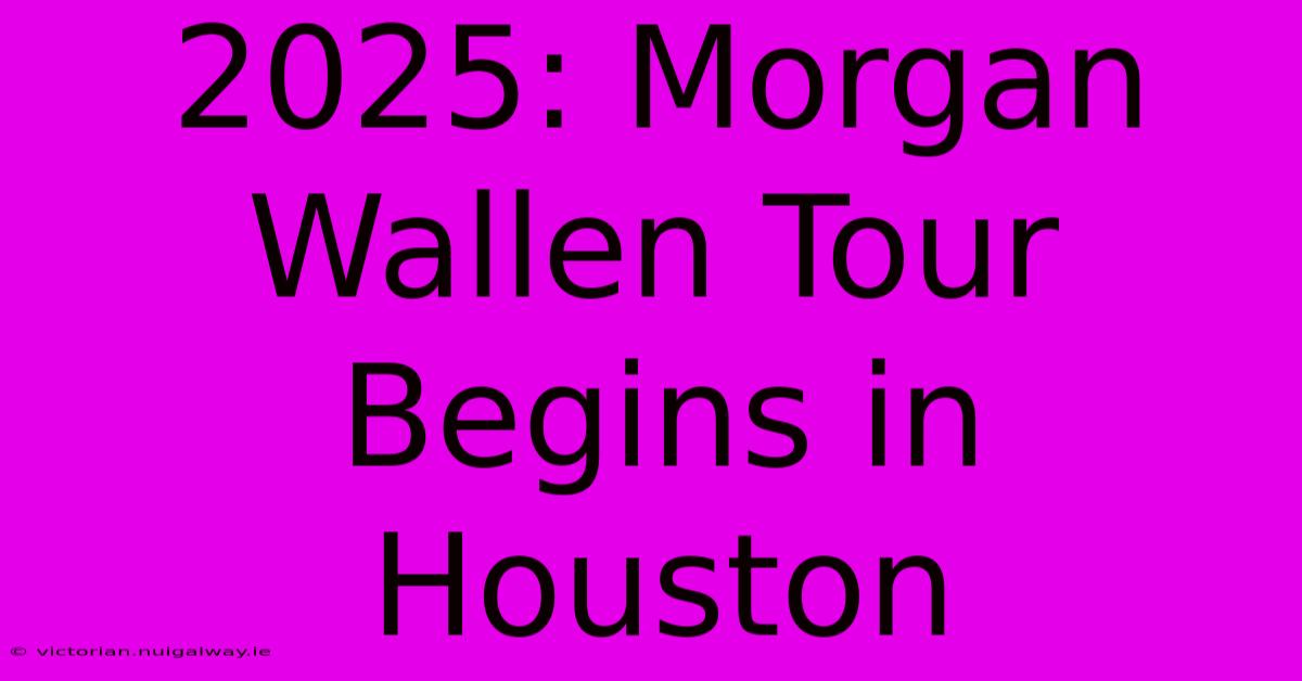 2025: Morgan Wallen Tour Begins In Houston