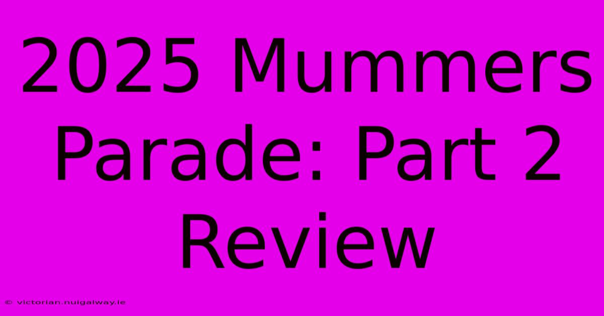 2025 Mummers Parade: Part 2 Review