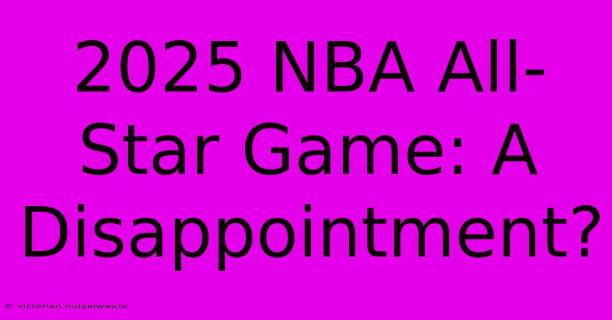 2025 NBA All-Star Game: A Disappointment?