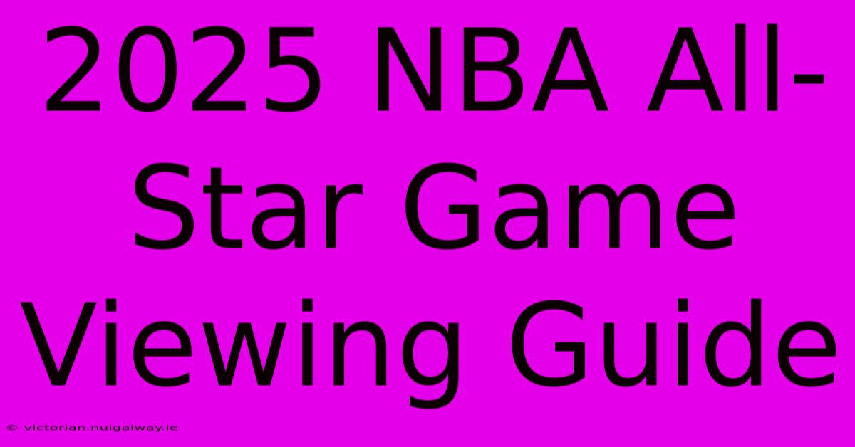 2025 NBA All-Star Game Viewing Guide