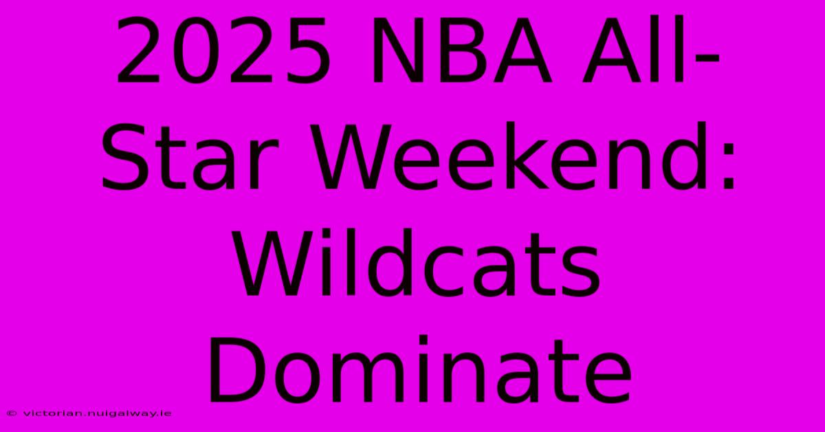 2025 NBA All-Star Weekend: Wildcats Dominate