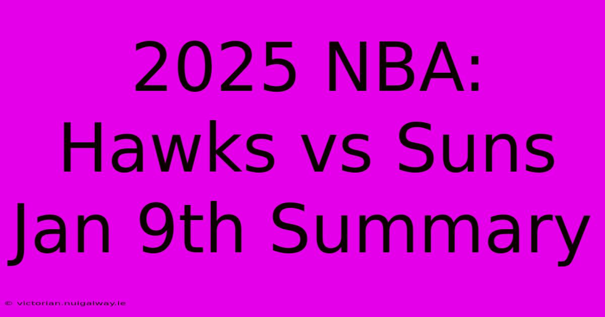 2025 NBA: Hawks Vs Suns Jan 9th Summary