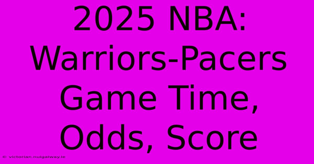 2025 NBA: Warriors-Pacers Game Time, Odds, Score